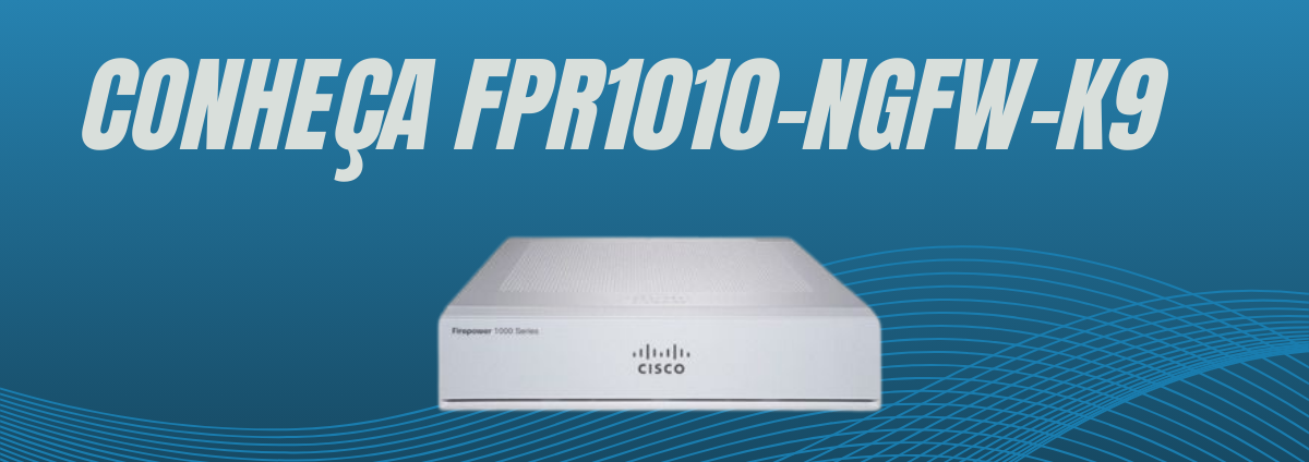 Cisco Firepower 1010 (FPR1010-NGFW-K9): Segurança de Rede Avançada para Pequenos Ambientes Corporativos