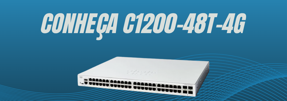 Cisco C1200-48T-4G: Conectividade de Alta Densidade com Desempenho e Confiabilidade