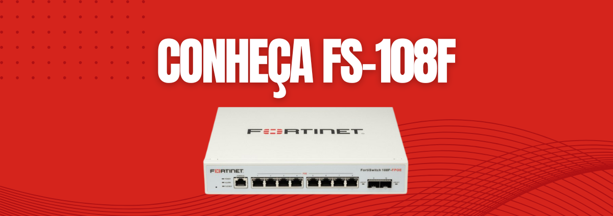 Fortinet FS-108F: Switch Compacto, Seguro e Eficiente para Ambientes Empresariais