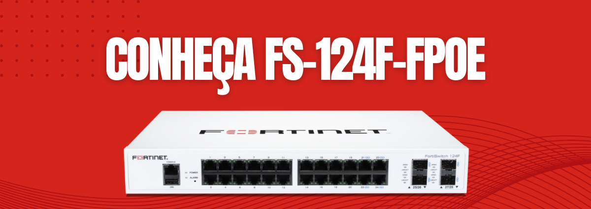 Fortinet FS-124F-FPOE: Potência, Segurança e Alta Capacidade para Sua Rede Corporativa