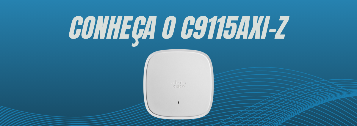 Conheça o Cisco C9115AXI-Z: Access Point Wi-Fi 6 de Alta Performance