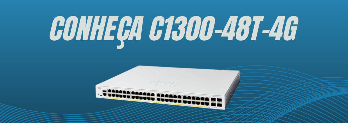Conheça o Cisco C1300-48T-4G: Desempenho e Confiabilidade para sua Rede