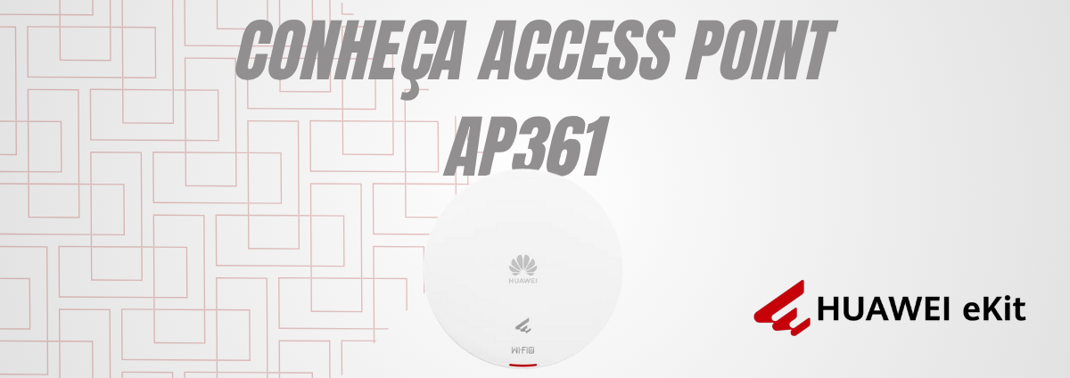 Conheça o Access Point Huawei eKit WiFi 6 AP361