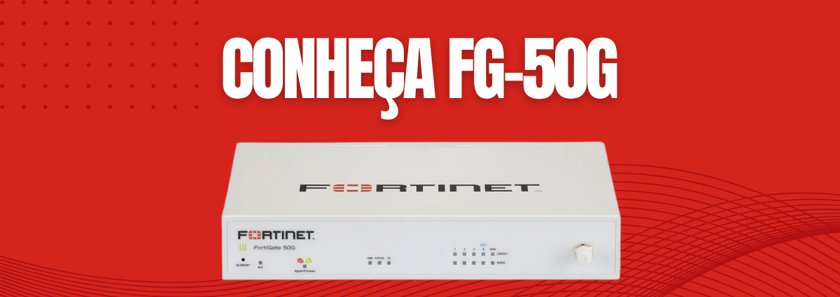 FortiGate 50G: Firewall de Próxima Geração para Empresas que Exigem Segurança e Performance