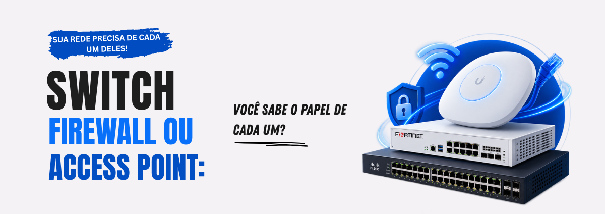 Switch, Firewall ou Access Point: Você Sabe o Papel de Cada Um na Sua Rede?
